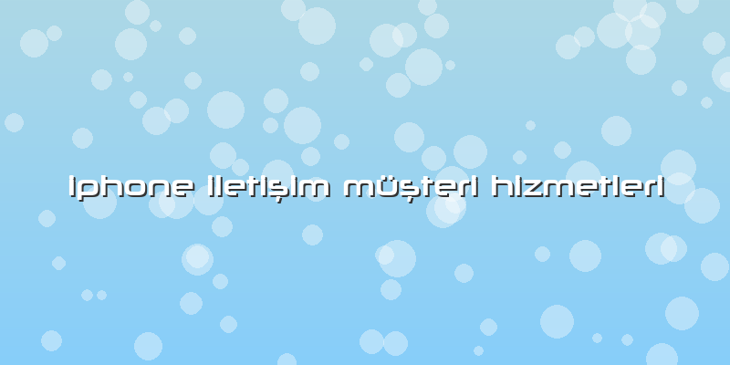 Iphone Iletişim Müşteri Hizmetleri