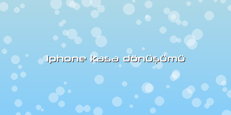 Iphone Kasa Dönüşümü