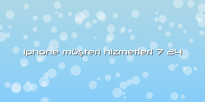 Iphone Müşteri Hizmetleri 7 24