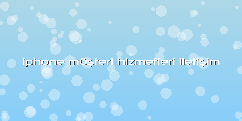 Iphone Müşteri Hizmetleri Iletişim