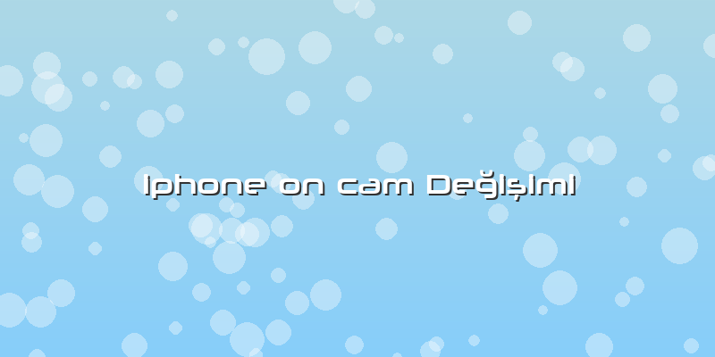 Iphone On Cam Değişimi