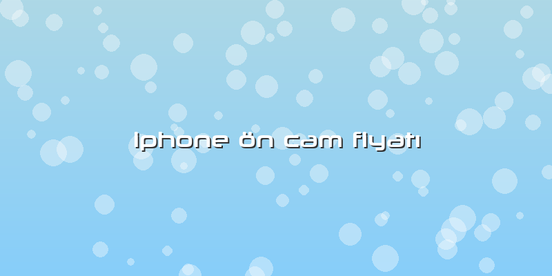 Iphone ön Cam Fiyatı