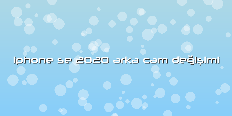 Iphone Se 2020 Arka Cam Değişimi