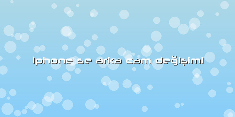Iphone Se Arka Cam Değişimi