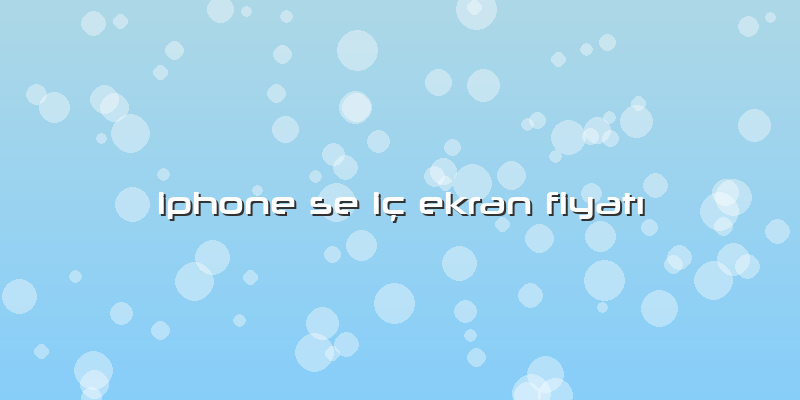 Iphone Se Iç Ekran Fiyatı