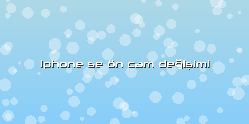 Iphone Se ön Cam Değişimi