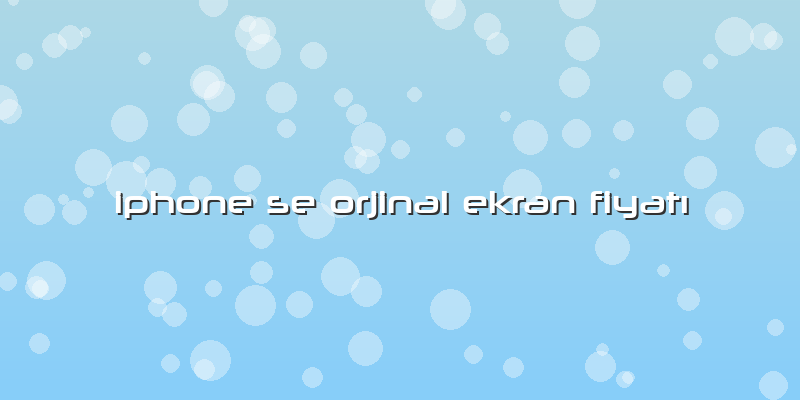 Iphone Se Orjinal Ekran Fiyatı