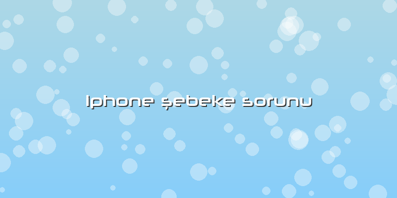 Iphone şebeke Sorunu