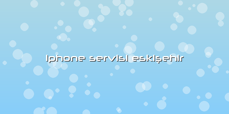Iphone Servisi Eskişehir