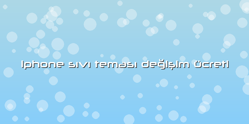 Iphone Sıvı Teması Değişim ücreti