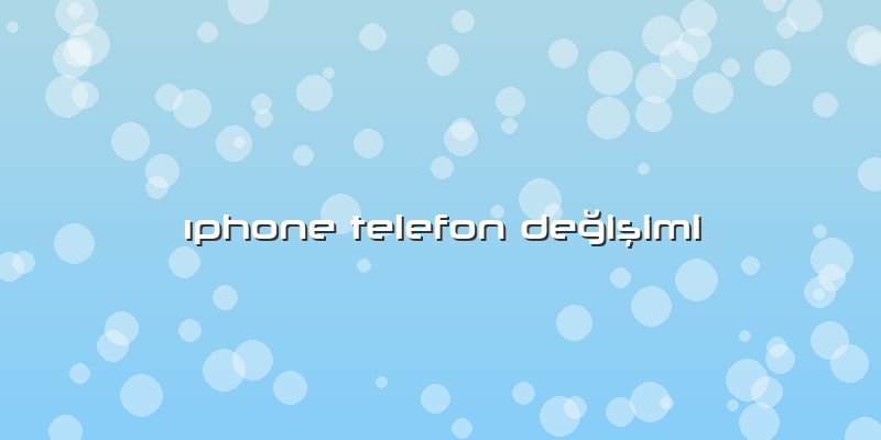 ıphone Telefon Değişimi