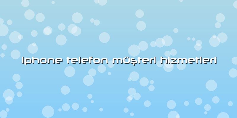 Iphone Telefon Müşteri Hizmetleri