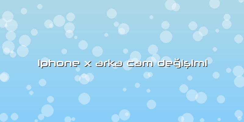 Iphone X Arka Cam Değişimi