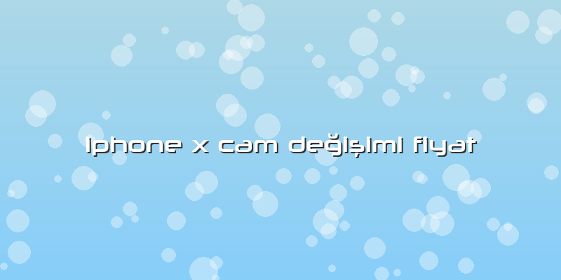 Iphone X Cam Değişimi Fiyat