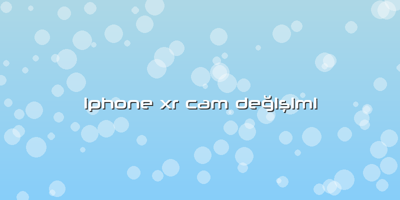 Iphone Xr Cam Değişimi