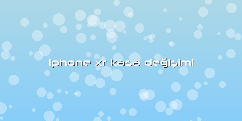 Iphone Xr Kasa Değişimi