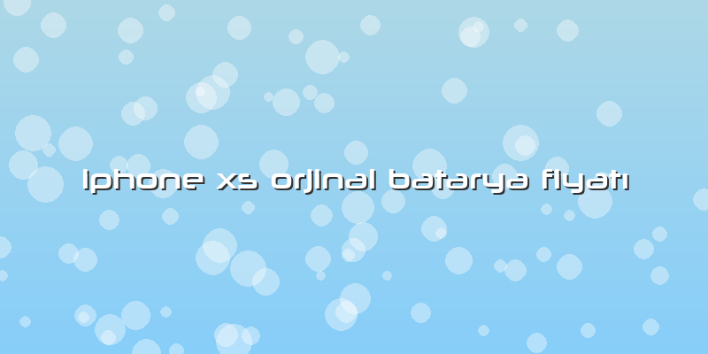 Iphone Xs Orjinal Batarya Fiyatı