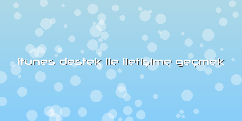 Itunes Destek Ile Iletişime Geçmek