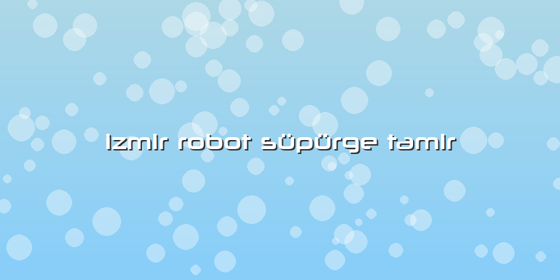 Izmir Robot Süpürge Tamir