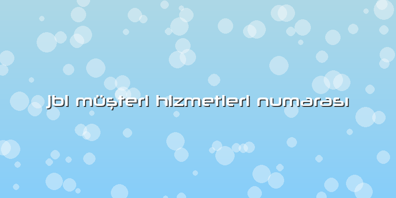 Jbl Müşteri Hizmetleri Numarası