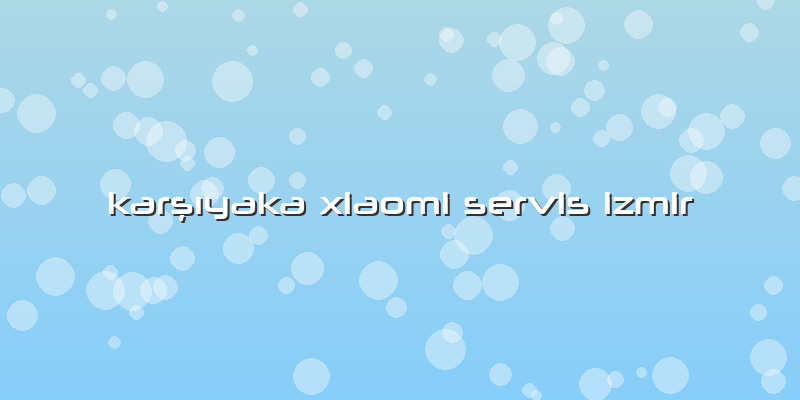Karşıyaka Xiaomi Servis Izmir