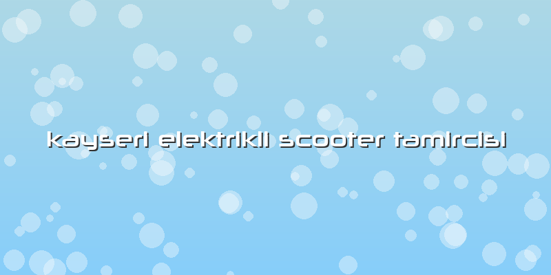 Kayseri Elektrikli Scooter Tamircisi