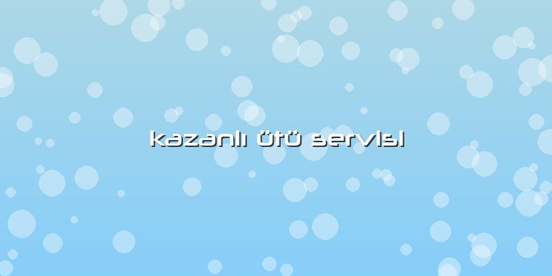 Kazanlı ütü Servisi