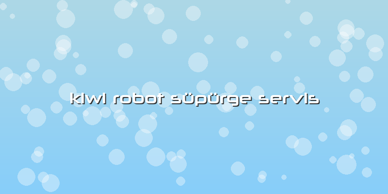 Kiwi Robot Süpürge Servis