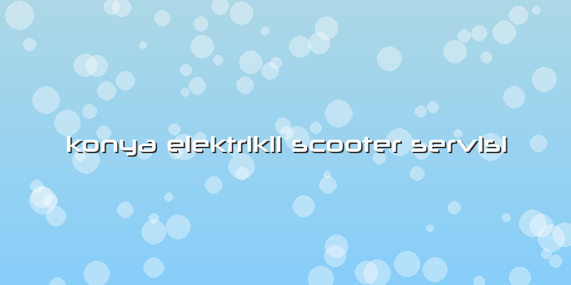 Konya Elektrikli Scooter Servisi