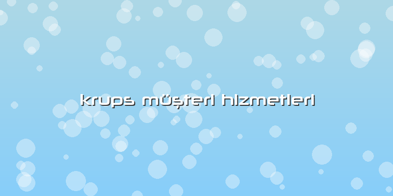 Krups Müşteri Hizmetleri