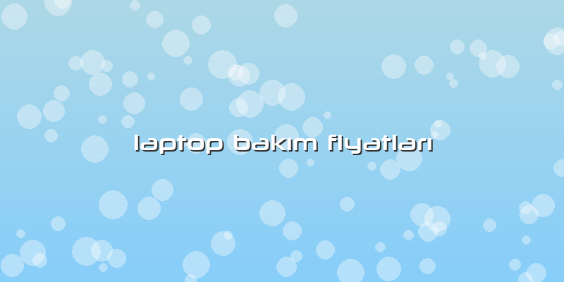 Laptop Bakım Fiyatları