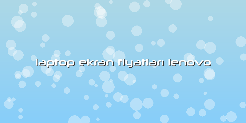 Laptop Ekran Fiyatları Lenovo
