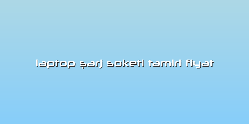 Laptop şarj Soketi Tamiri Fiyat