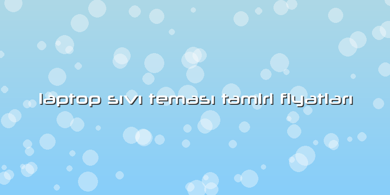 Laptop Sıvı Teması Tamiri Fiyatları