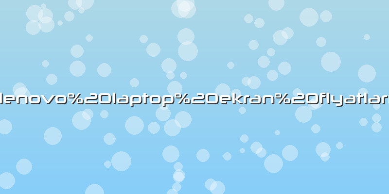 Lenovo laptop ekran fiyatları