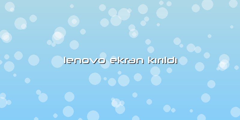 Lenovo Ekran Kırıldı
