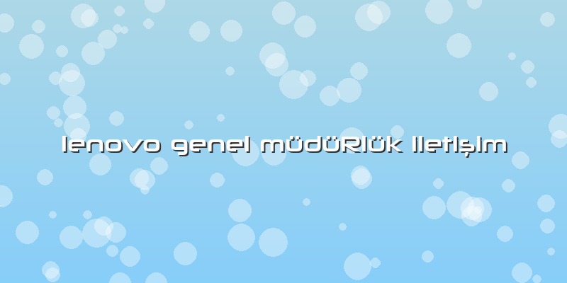 Lenovo Genel MüdüRlük İletişim