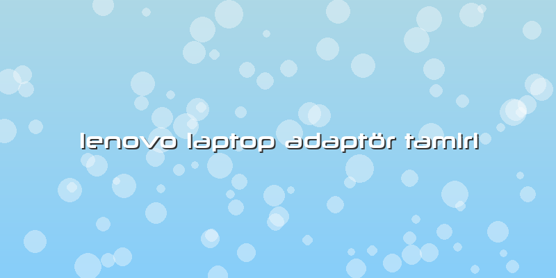Lenovo Laptop Adaptör Tamiri
