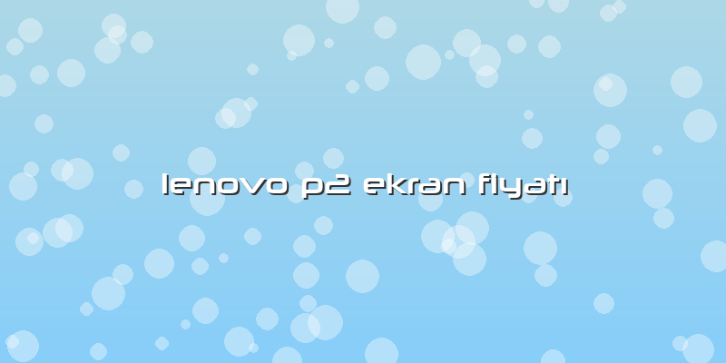 Lenovo P2 Ekran Fiyatı