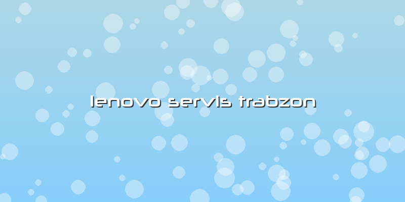 Lenovo Servis Trabzon