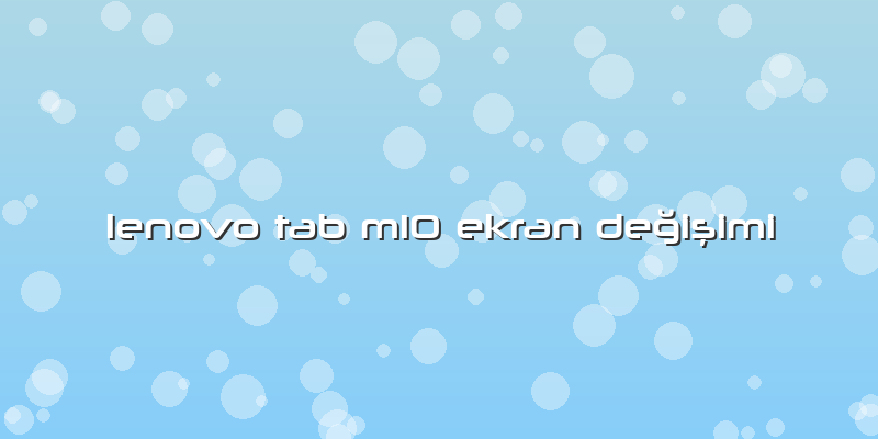 Lenovo Tab M10 Ekran Değişimi