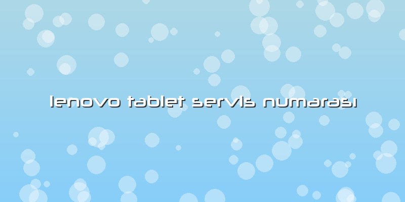 Lenovo Tablet Servis Numarası