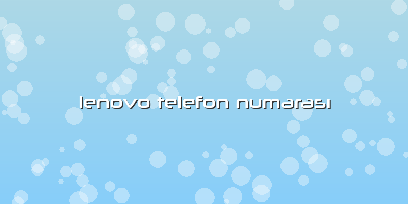 Lenovo Telefon Numarası