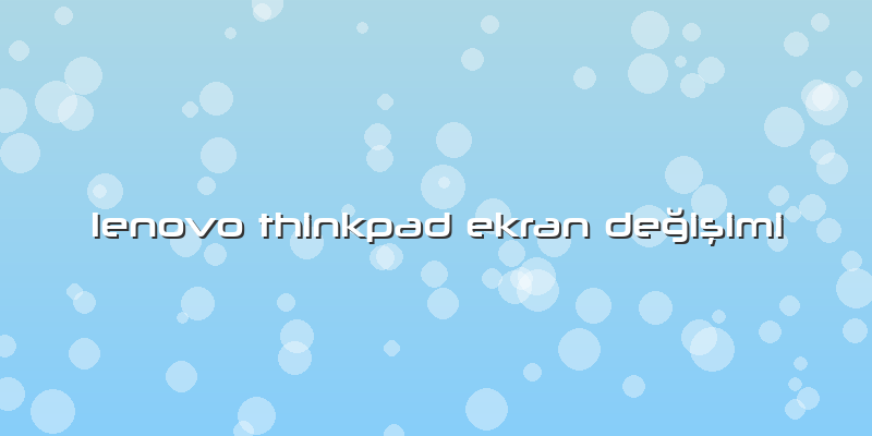 Lenovo Thinkpad Ekran Değişimi