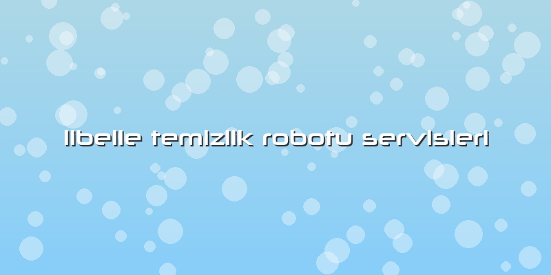Libelle Temizlik Robotu Servisleri