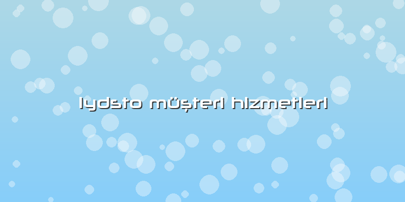 Lydsto Müşteri Hizmetleri