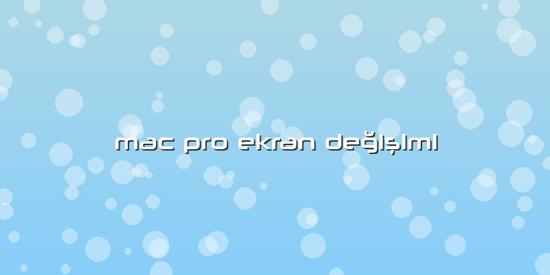 Mac Pro Ekran Değişimi