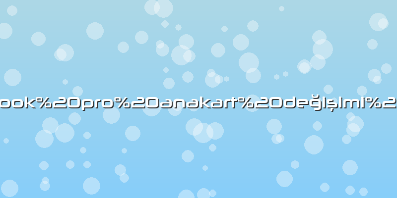 Macbook pro anakart değişimi fiyat