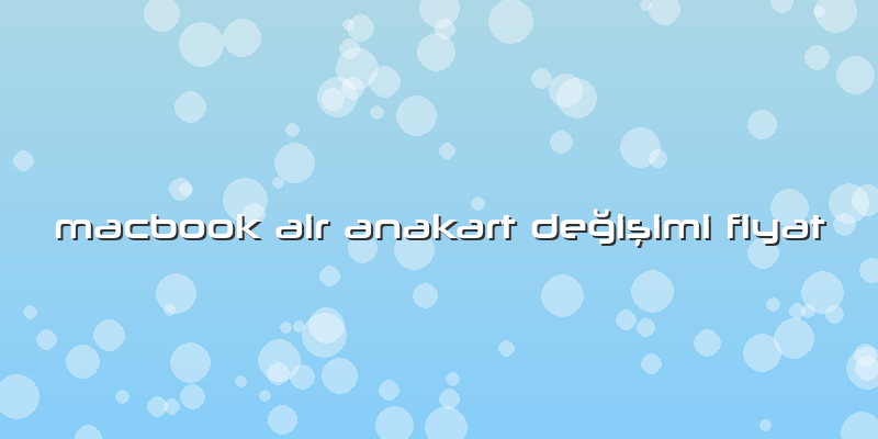 Macbook Air Anakart Değişimi Fiyat
