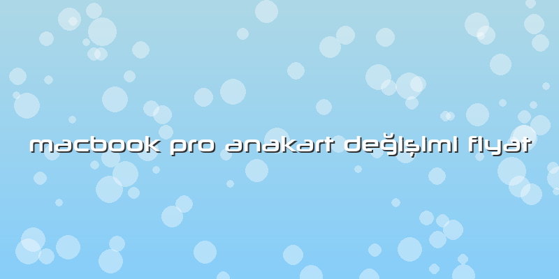 Macbook Pro Anakart Değişimi Fiyat